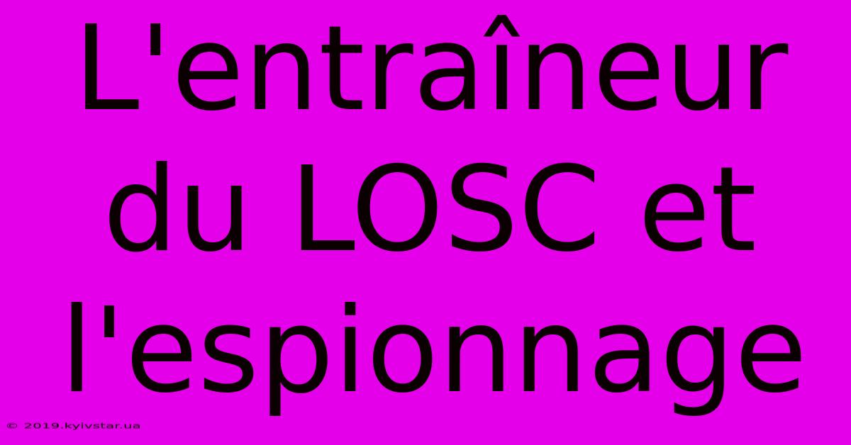 L'entraîneur Du LOSC Et L'espionnage