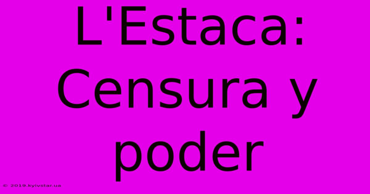 L'Estaca: Censura Y Poder