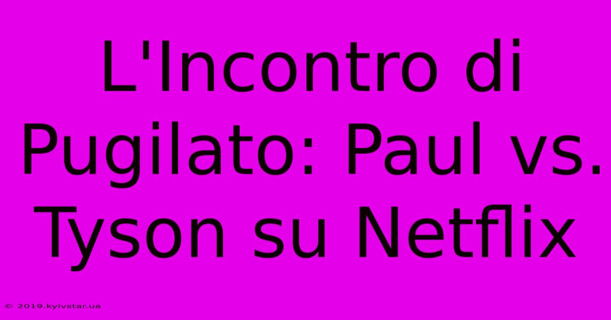 L'Incontro Di Pugilato: Paul Vs. Tyson Su Netflix