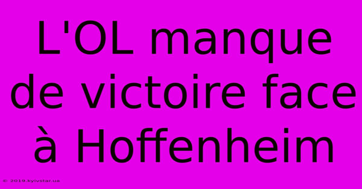 L'OL Manque De Victoire Face À Hoffenheim