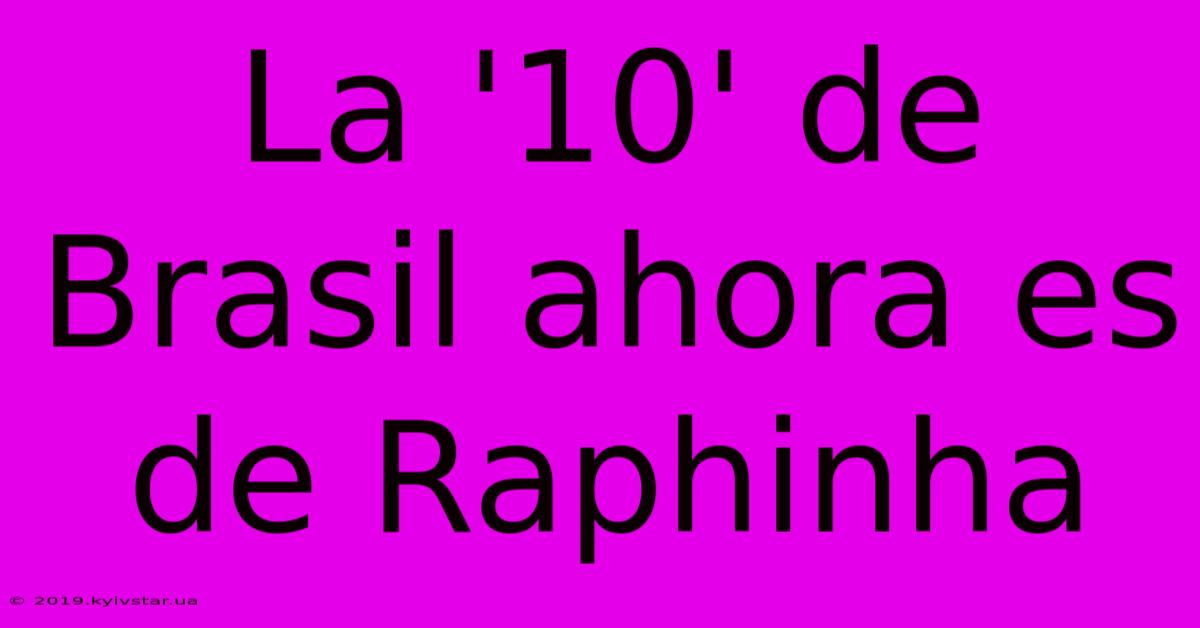 La '10' De Brasil Ahora Es De Raphinha 