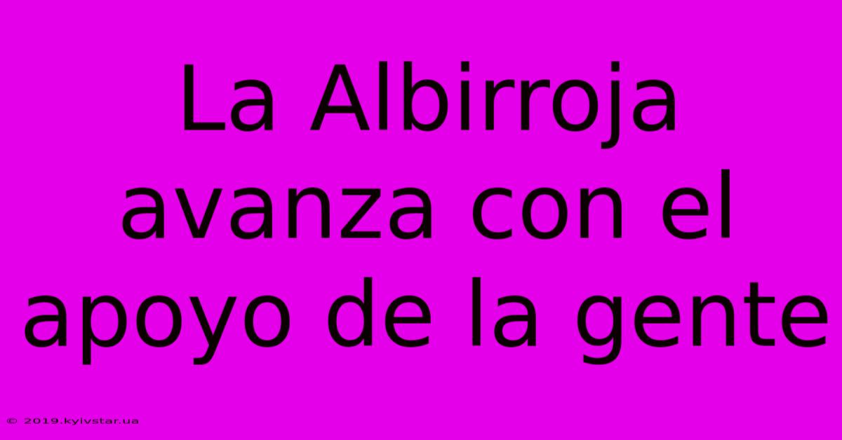 La Albirroja Avanza Con El Apoyo De La Gente