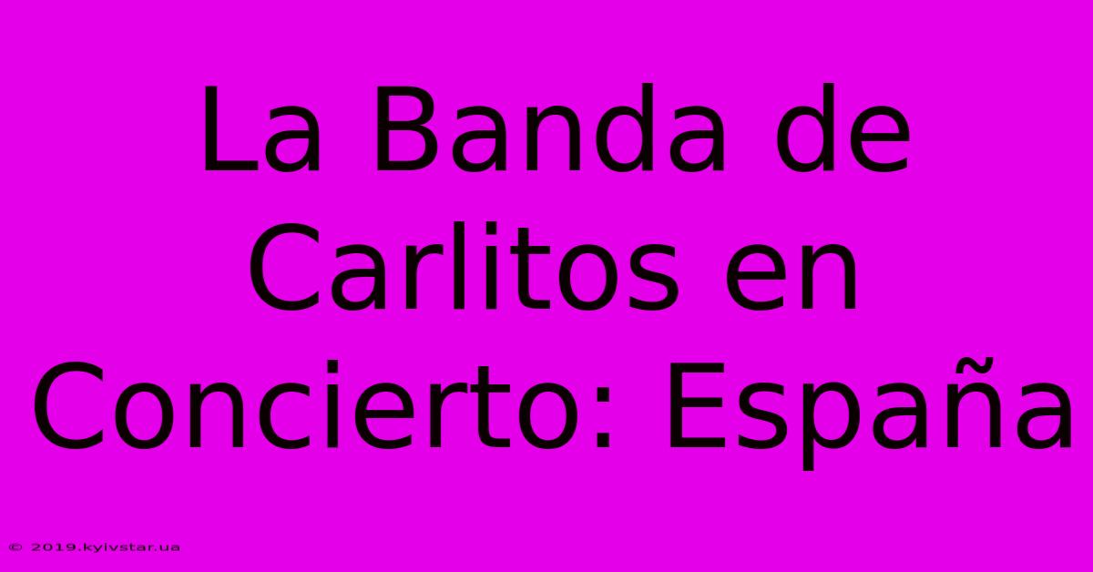 La Banda De Carlitos En Concierto: España 