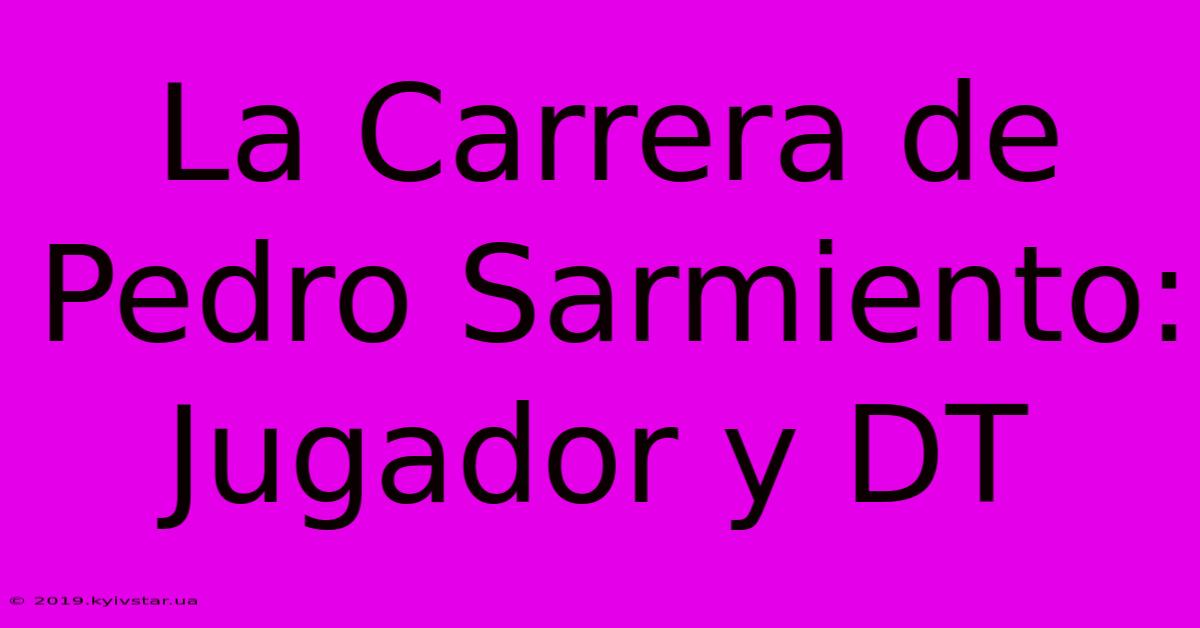 La Carrera De Pedro Sarmiento: Jugador Y DT