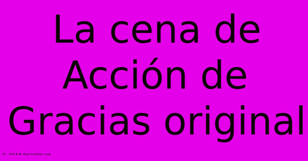 La Cena De Acción De Gracias Original