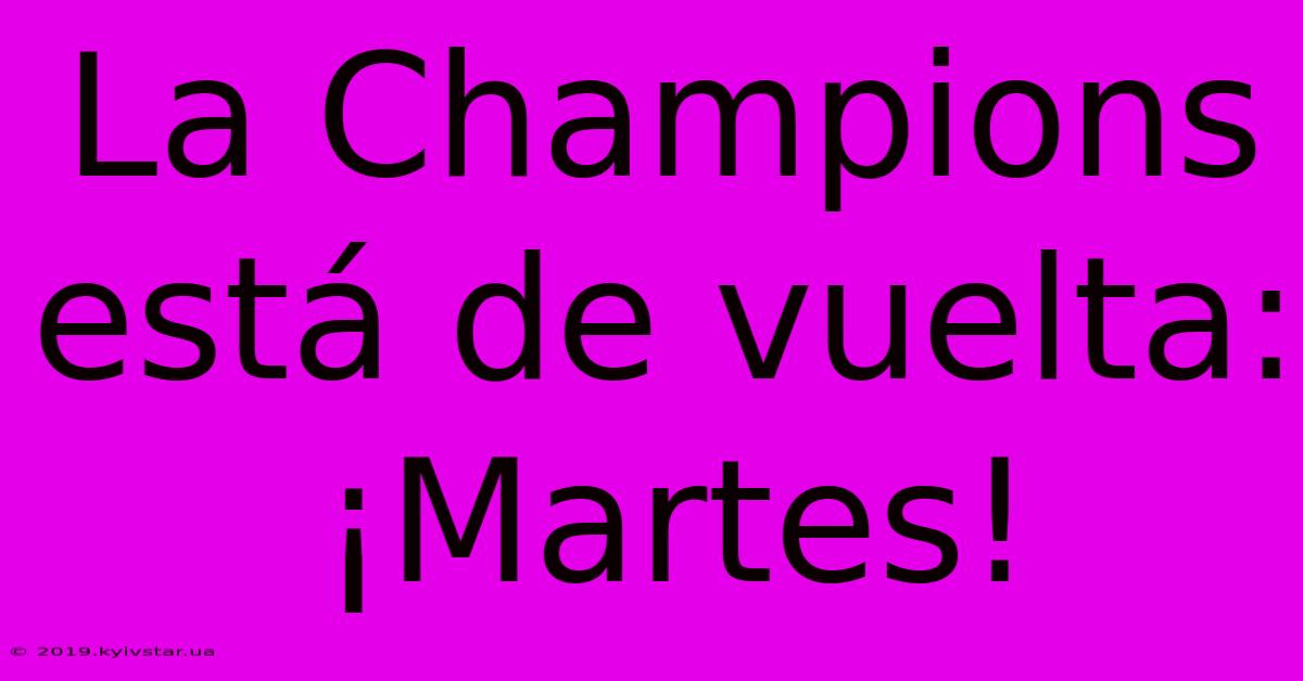 La Champions Está De Vuelta: ¡Martes!