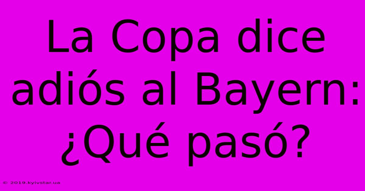 La Copa Dice Adiós Al Bayern: ¿Qué Pasó?