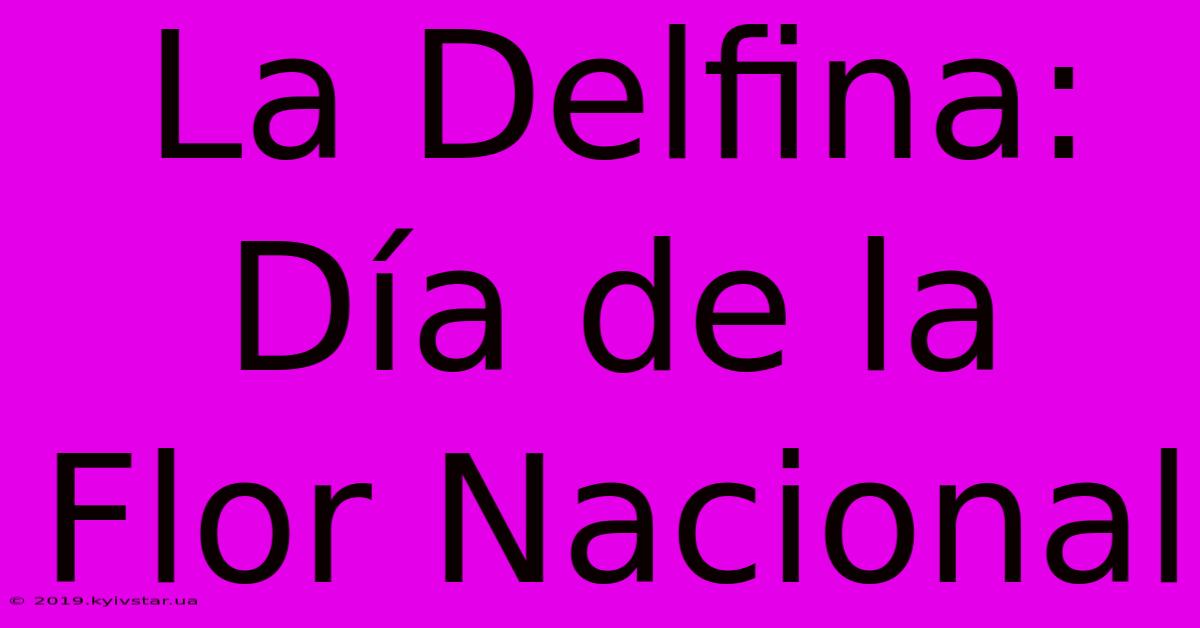 La Delfina: Día De La Flor Nacional