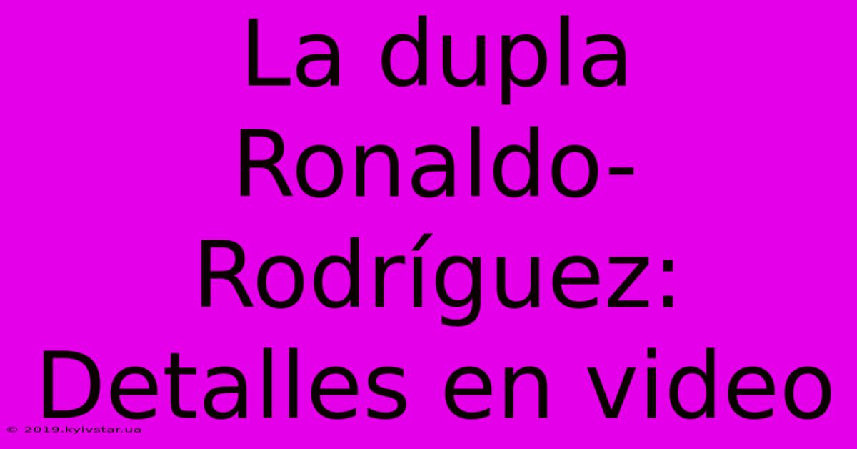 La Dupla Ronaldo-Rodríguez: Detalles En Video