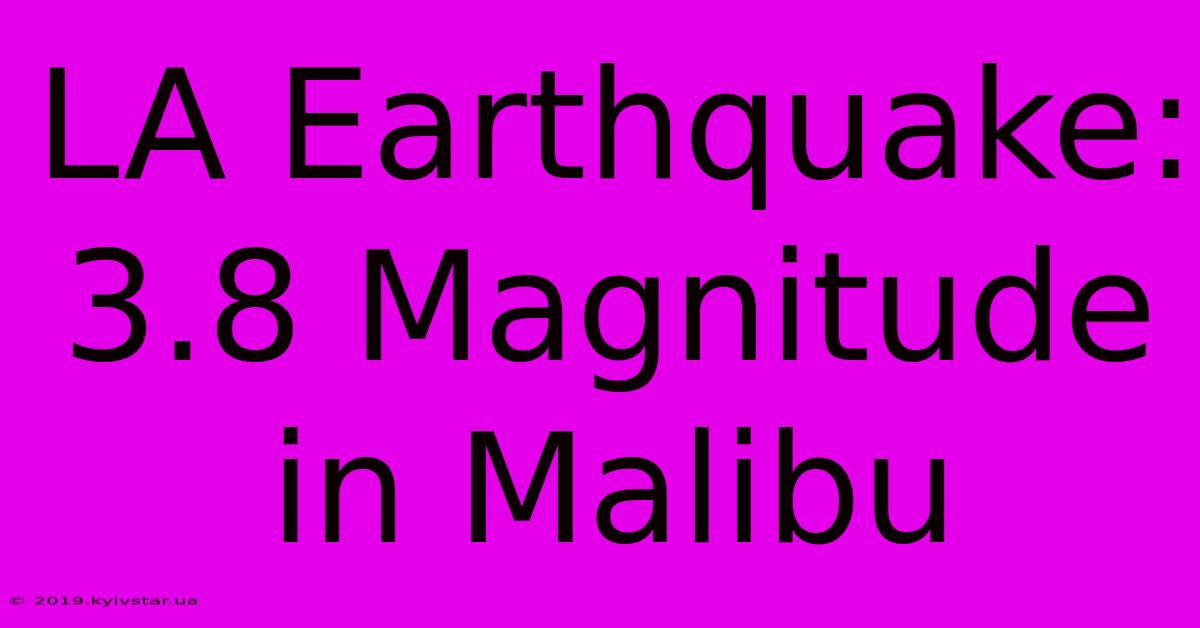 LA Earthquake: 3.8 Magnitude In Malibu