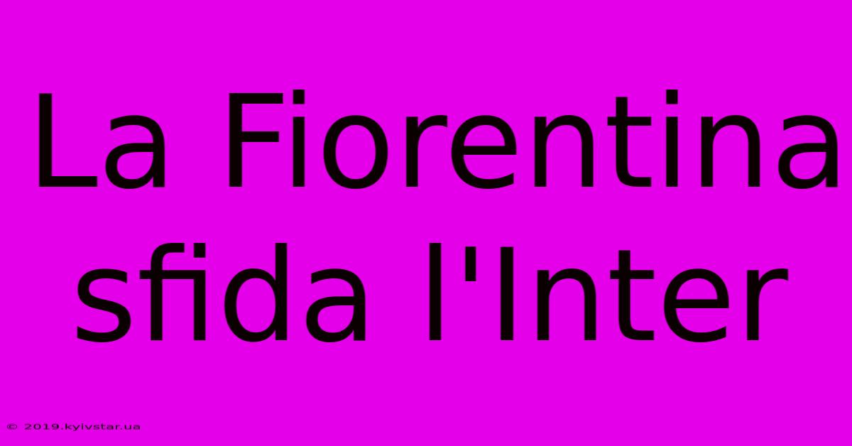 La Fiorentina Sfida L'Inter