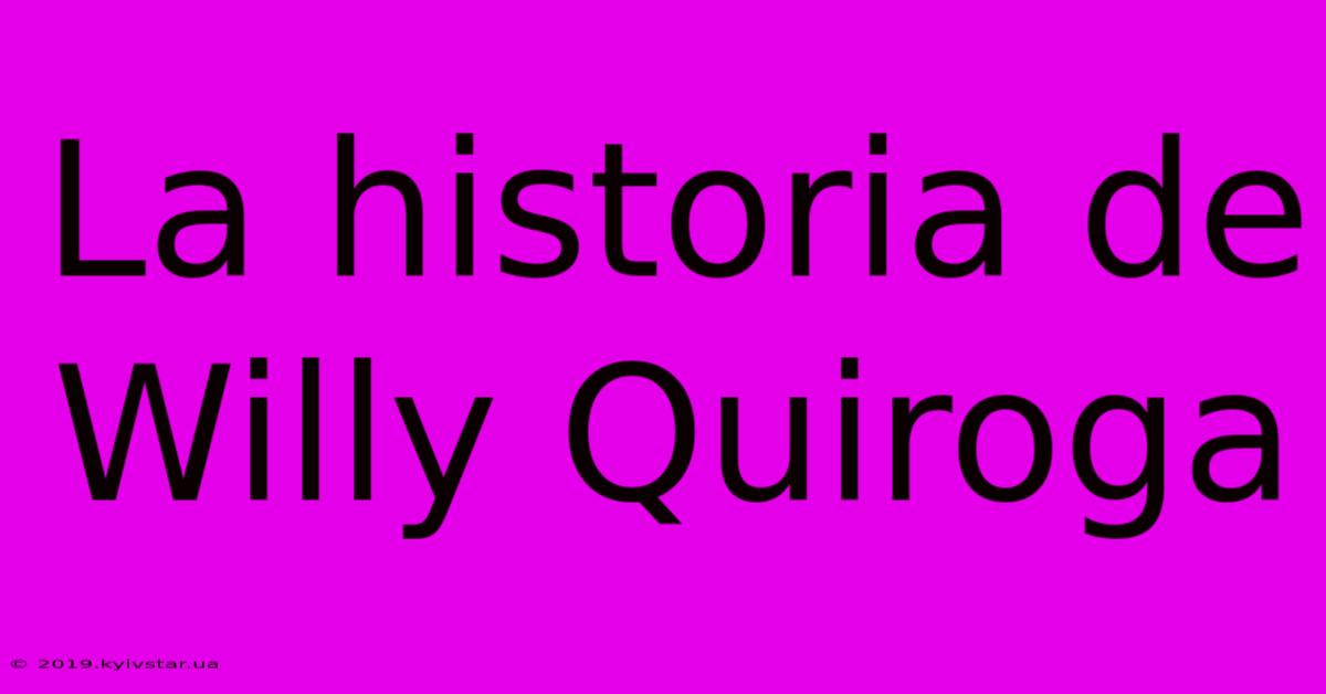 La Historia De Willy Quiroga