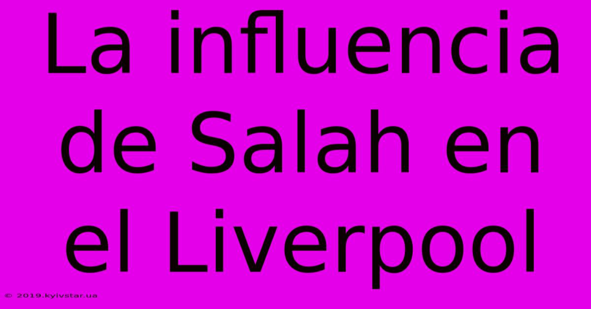 La Influencia De Salah En El Liverpool