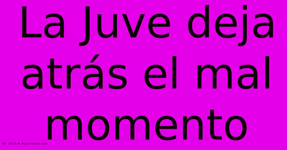 La Juve Deja Atrás El Mal Momento