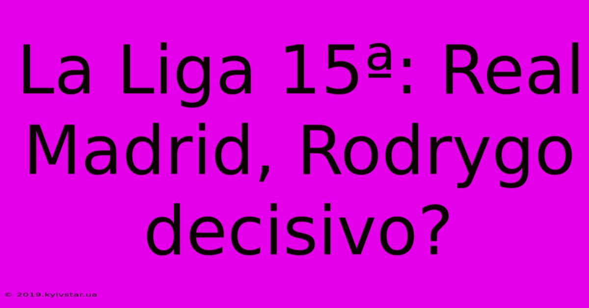 La Liga 15ª: Real Madrid, Rodrygo Decisivo?