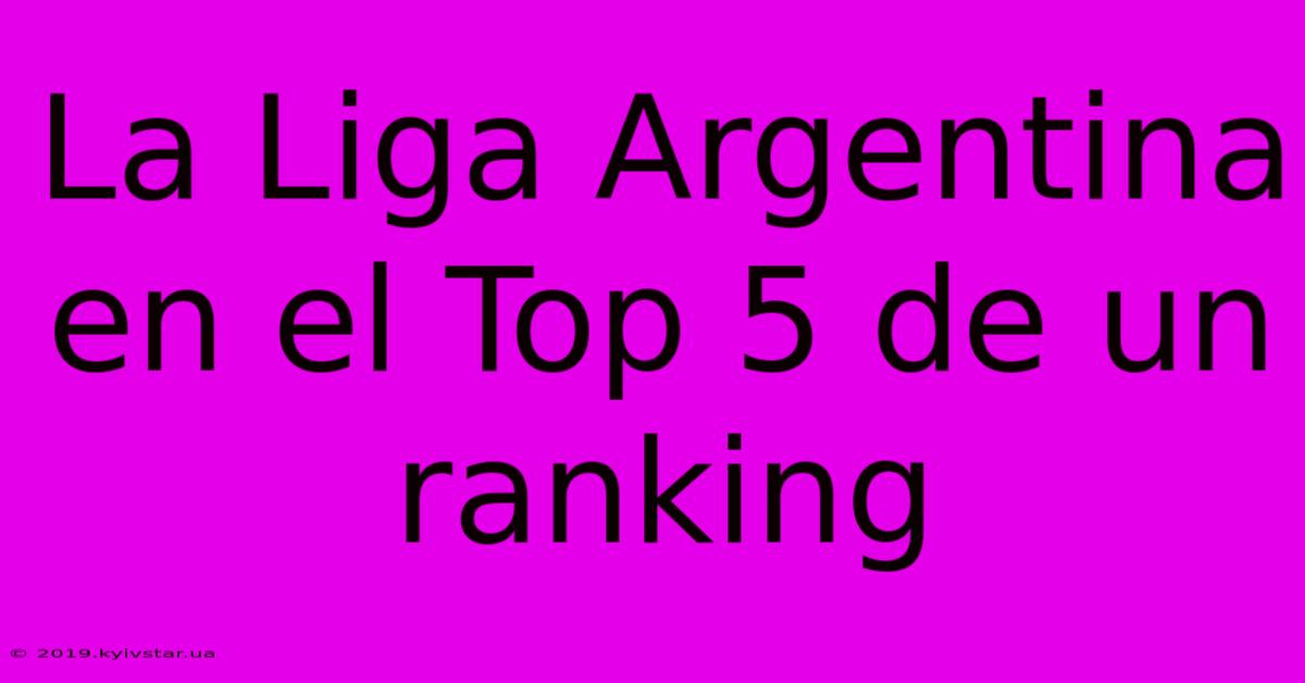 La Liga Argentina En El Top 5 De Un Ranking