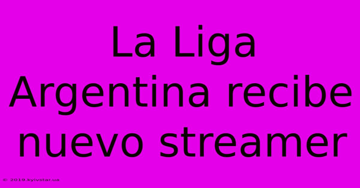 La Liga Argentina Recibe Nuevo Streamer 