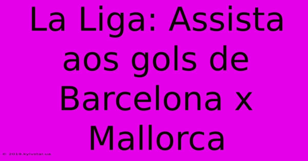 La Liga: Assista Aos Gols De Barcelona X Mallorca