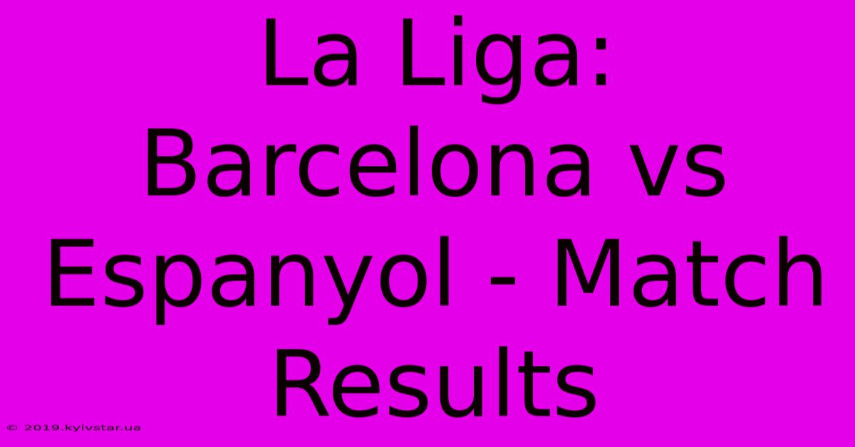 La Liga: Barcelona Vs Espanyol - Match Results 