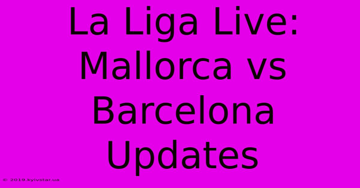 La Liga Live: Mallorca Vs Barcelona Updates