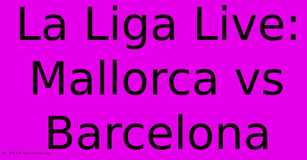 La Liga Live: Mallorca Vs Barcelona