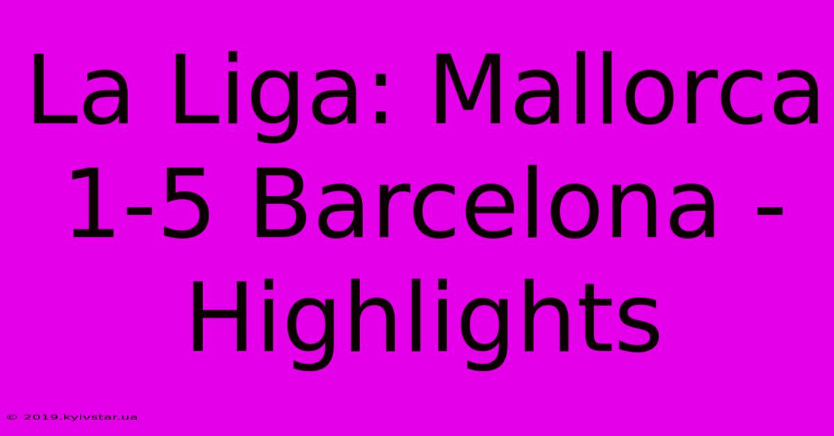 La Liga: Mallorca 1-5 Barcelona - Highlights