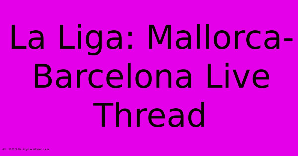 La Liga: Mallorca-Barcelona Live Thread