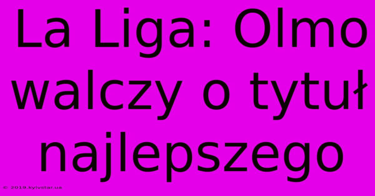 La Liga: Olmo Walczy O Tytuł Najlepszego