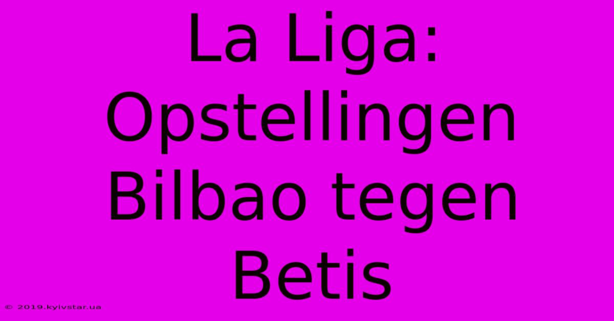 La Liga: Opstellingen Bilbao Tegen Betis 