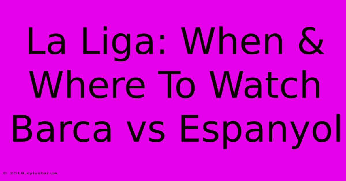 La Liga: When & Where To Watch Barca Vs Espanyol