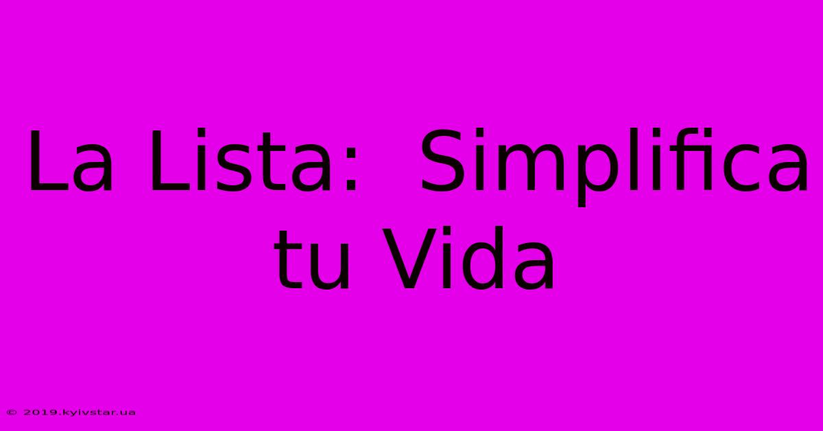 La Lista:  Simplifica Tu Vida