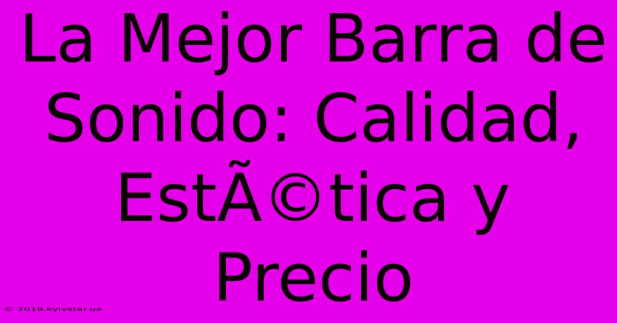 La Mejor Barra De Sonido: Calidad, EstÃ©tica Y Precio