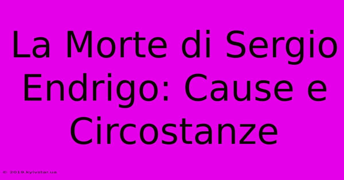 La Morte Di Sergio Endrigo: Cause E Circostanze