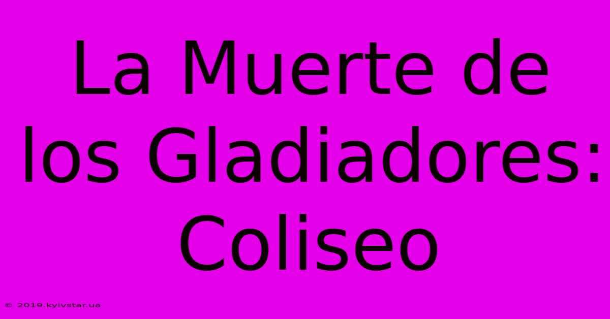 La Muerte De Los Gladiadores: Coliseo