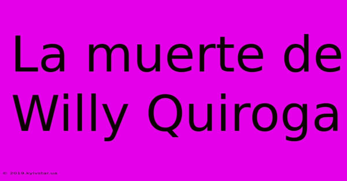 La Muerte De Willy Quiroga