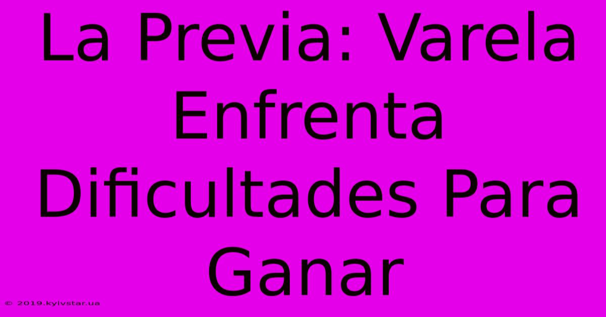 La Previa: Varela Enfrenta Dificultades Para Ganar