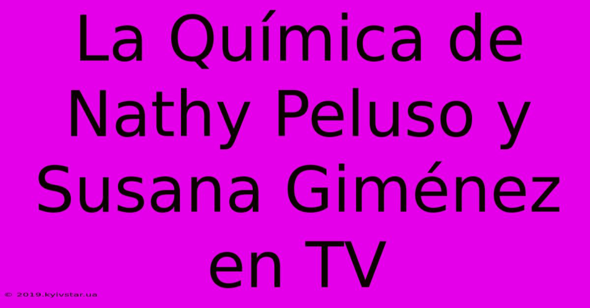 La Química De Nathy Peluso Y Susana Giménez En TV