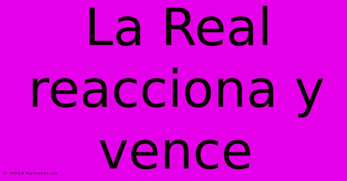 La Real Reacciona Y Vence