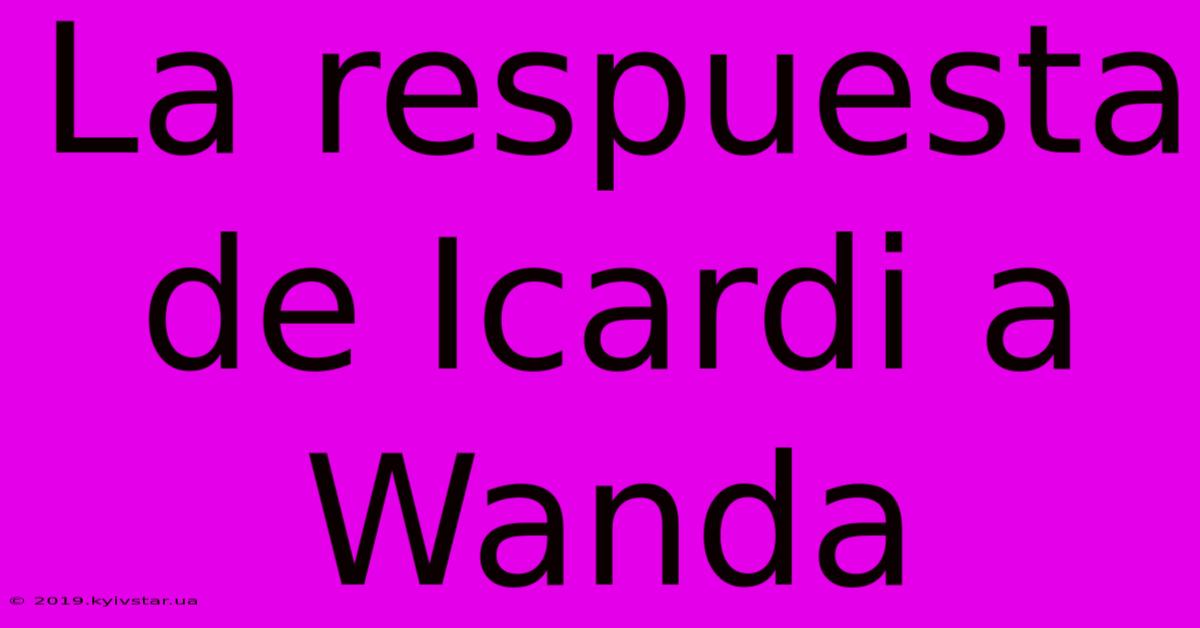 La Respuesta De Icardi A Wanda