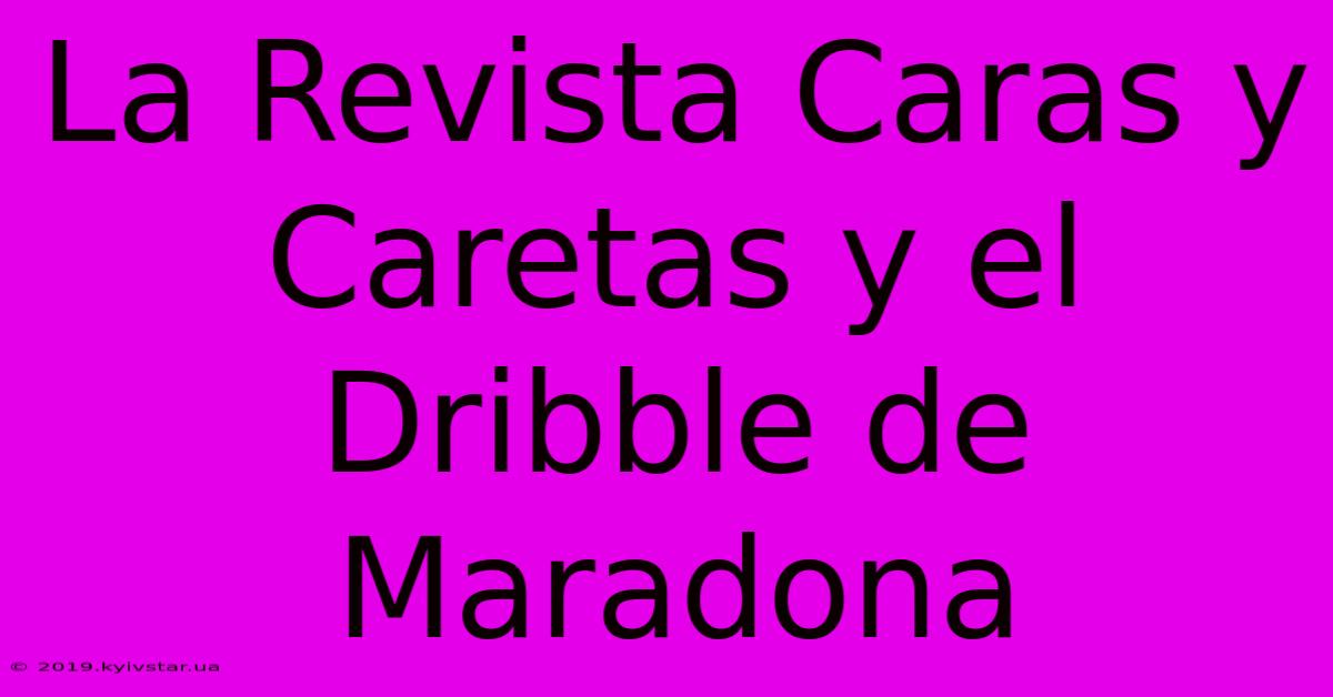 La Revista Caras Y Caretas Y El Dribble De Maradona 