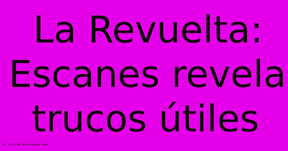 La Revuelta: Escanes Revela Trucos Útiles