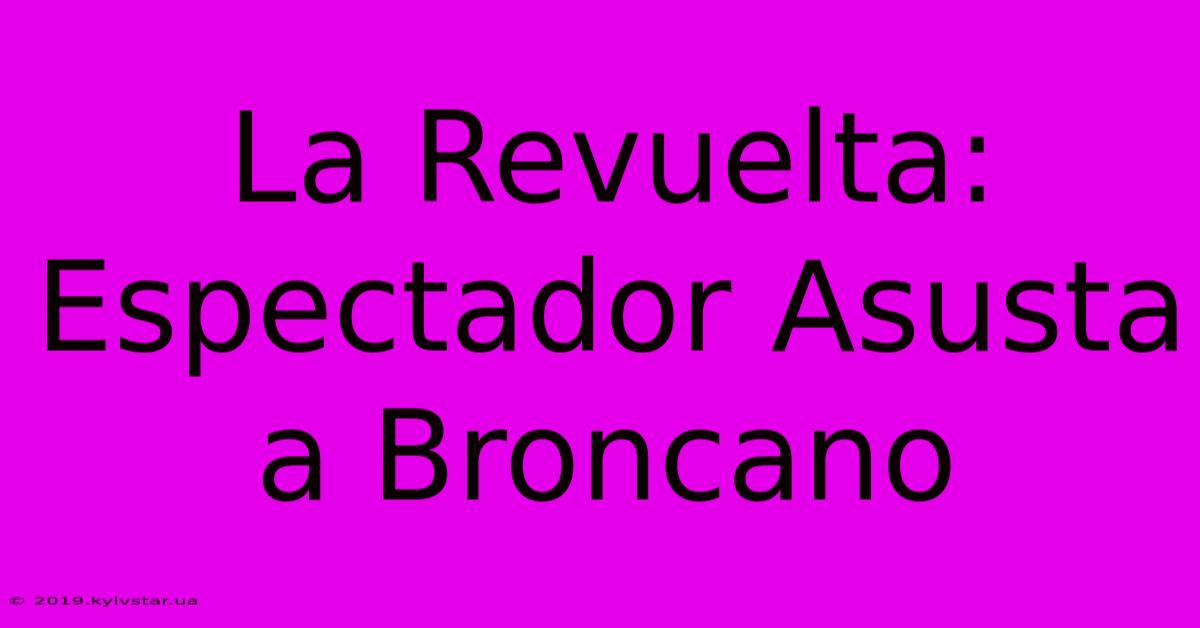 La Revuelta: Espectador Asusta A Broncano