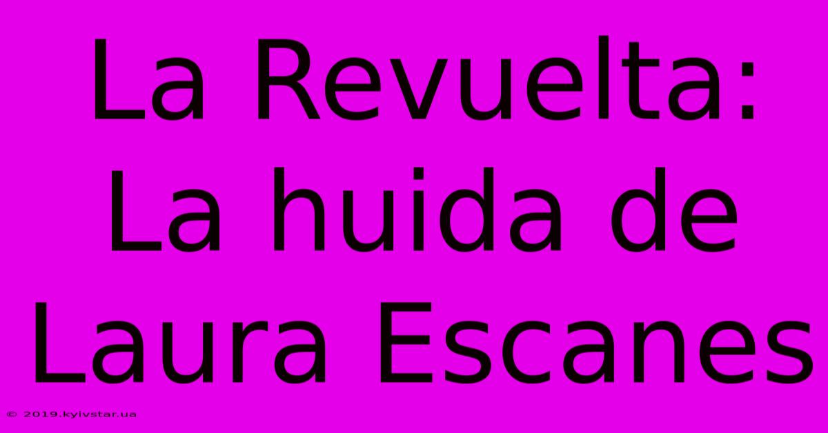 La Revuelta: La Huida De Laura Escanes