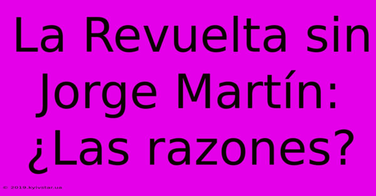 La Revuelta Sin Jorge Martín: ¿Las Razones?