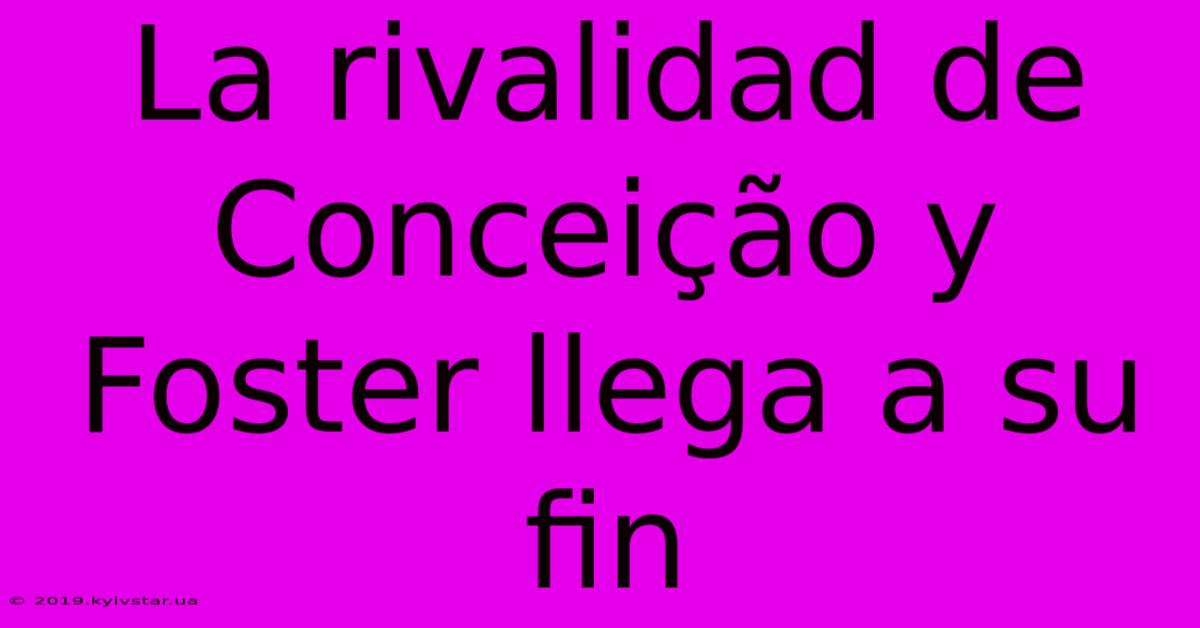 La Rivalidad De Conceição Y Foster Llega A Su Fin 