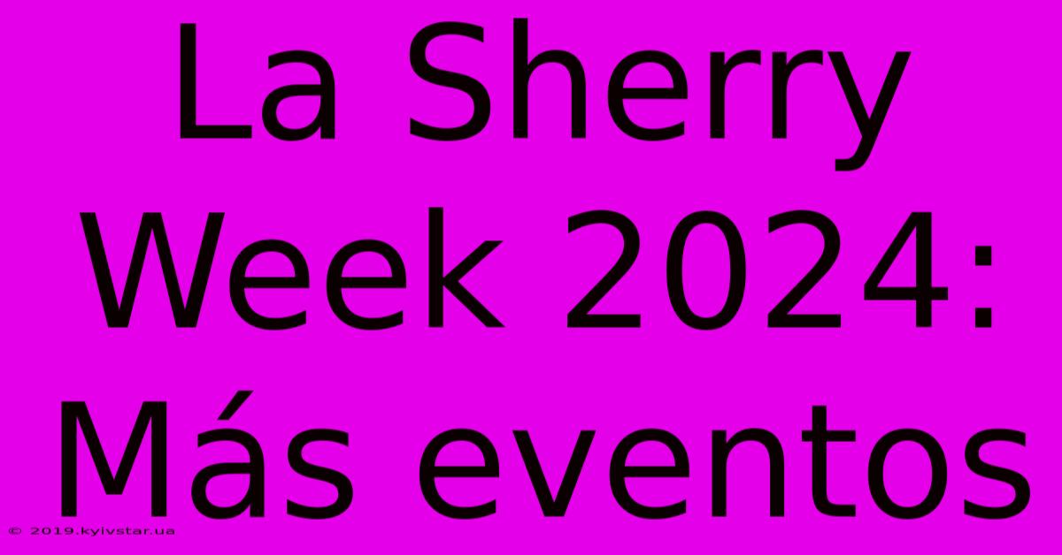 La Sherry Week 2024:  Más Eventos