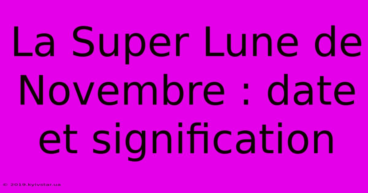 La Super Lune De Novembre : Date Et Signification