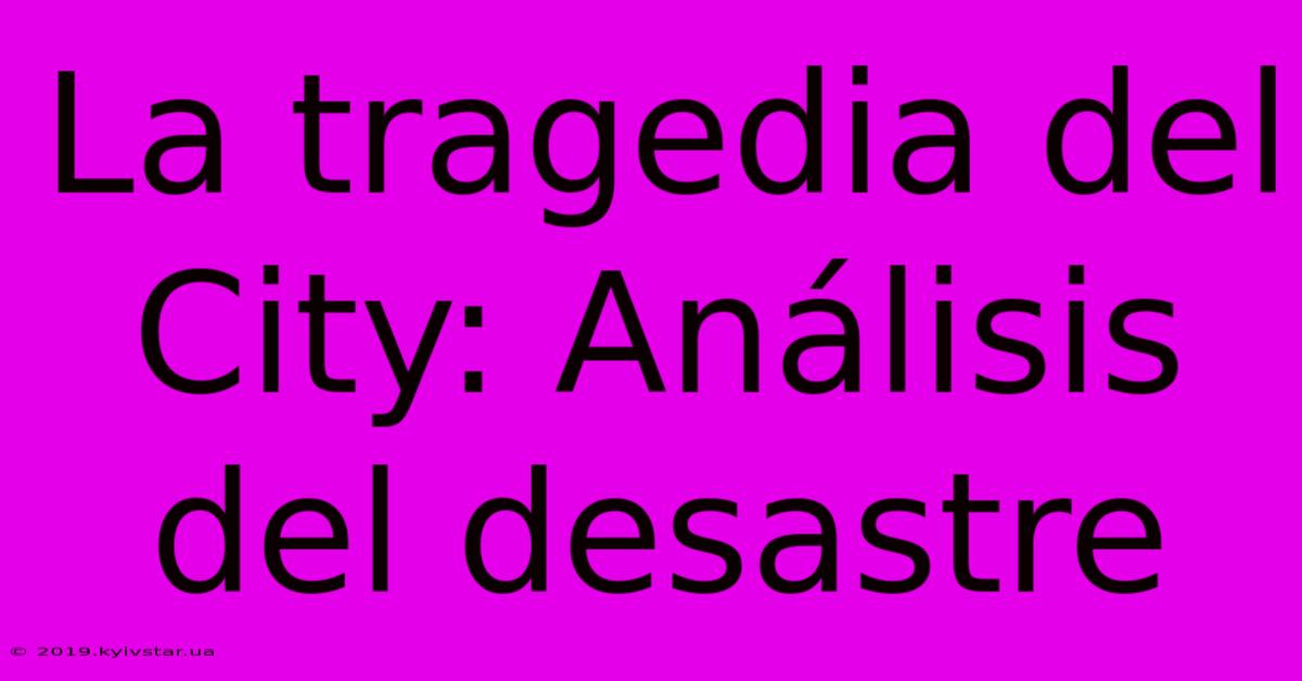 La Tragedia Del City: Análisis Del Desastre