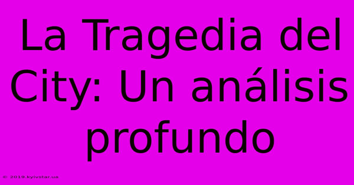 La Tragedia Del City: Un Análisis Profundo