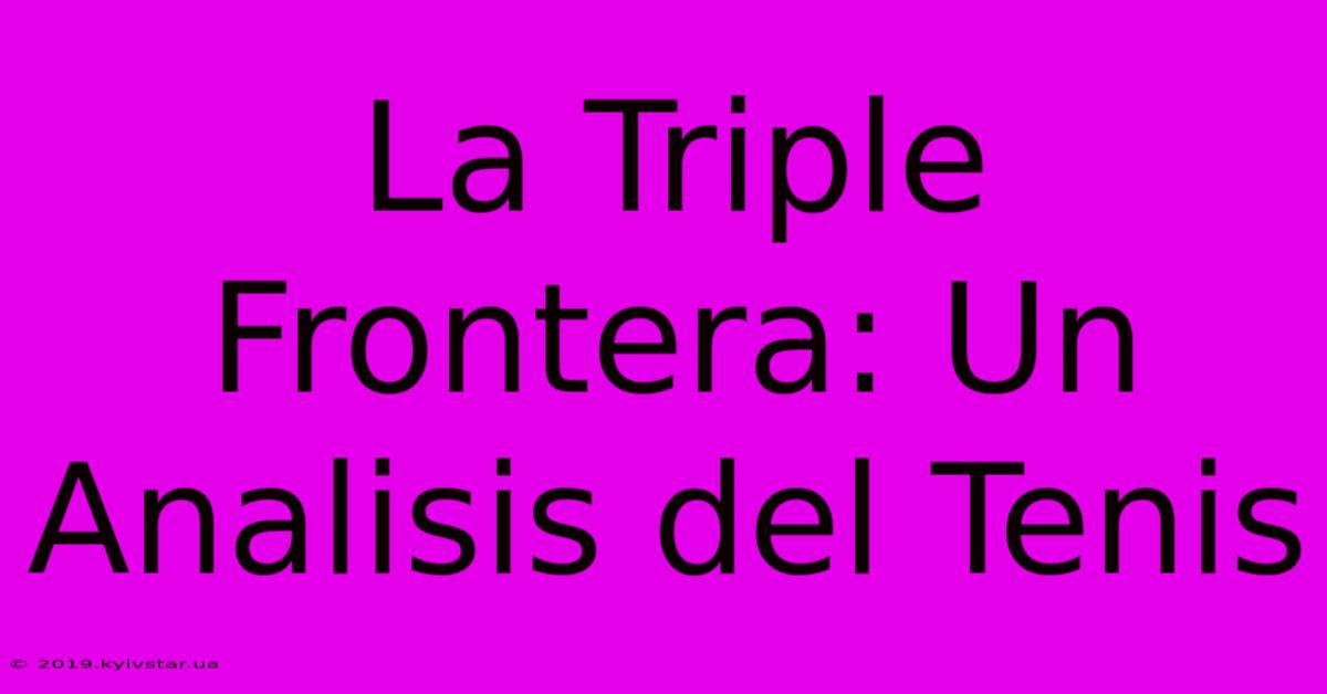 La Triple Frontera: Un Analisis Del Tenis